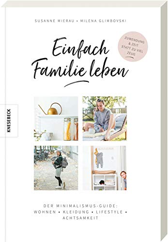 Einfach Familie leben: Der Minimalismus-Guide: Wohnen, Kleidung, Lifestyle, Achtsamkeit von Knesebeck Von Dem GmbH