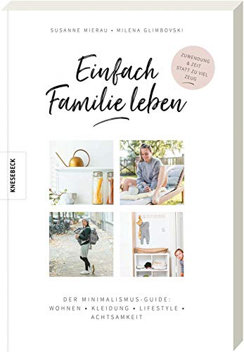 Einfach Familie leben: Der Minimalismus-Guide: Wohnen, Kleidung, Lifestyle, Achtsamkeit Einfach Familie leben: Der Minimalismus-Guide: Wohnen, Kleidung, Lifestyle, Achtsamkeit