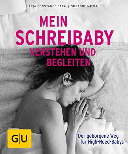 Mein Schreibaby verstehen und begleiten: Der geborgene Weg für High Need Babys (GU Baby) von Graefe und Unzer Verlag