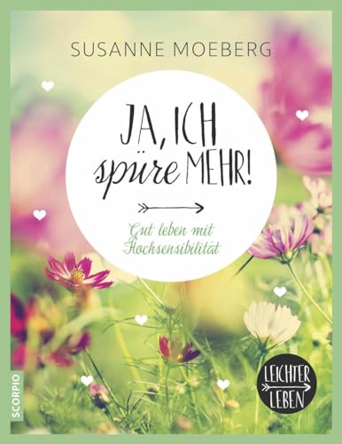 Ja, ich spüre mehr: Gut leben mit Hochsensibilität (Leichter leben) von Scorpio Verlag