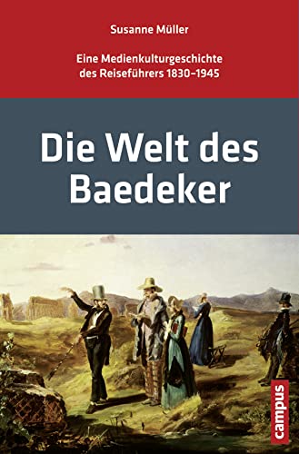 Die Welt des Baedeker: Eine Medienkulturgeschichte des Reiseführers 1830-1945 von Campus Verlag