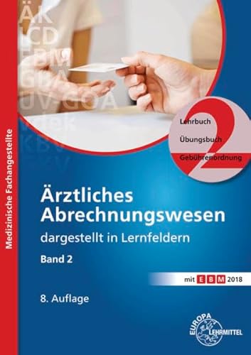 Ärztliches Abrechnungswesen dargestellt in Lernfeldern Band 2: Lehrbuch - Übungsbuch - Gebührenordnungen Ärztliches Abrechnungswesen dargestellt in Lernfeldern Band 2: Lehrbuch - Übungsbuch - Gebührenordnungen