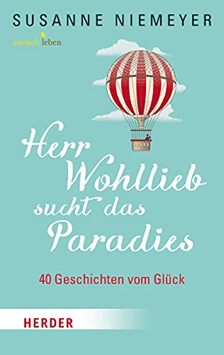 Herr Wohllieb sucht das Paradies: 40 Geschichten vom Glück von Herder Verlag GmbH