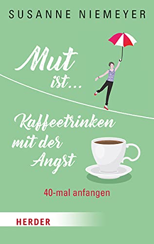 Mut ist ... Kaffeetrinken mit der Angst: 40-mal anfangen