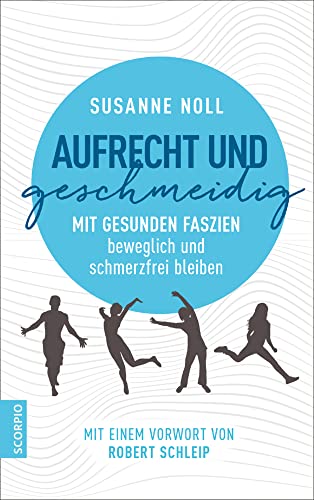 Aufrecht und geschmeidig: Mit gesunden Faszien beweglich und schmerzfrei bleiben / Mit einem Vorwort von Robert Schleip Aufrecht und geschmeidig: Mit gesunden Faszien beweglich und schmerzfrei bleiben / Mit einem Vorwort von Robert Schleip