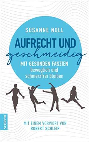 Aufrecht und geschmeidig: Mit gesunden Faszien beweglich und schmerzfrei bleiben / Mit einem Vorwort von Robert Schleip Aufrecht und geschmeidig: Mit gesunden Faszien beweglich und schmerzfrei bleiben / Mit einem Vorwort von Robert Schleip