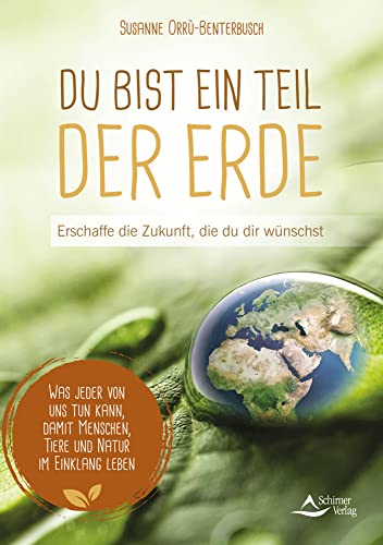 Du bist ein Teil der Erde: Erschaffe die Zukunft, die du dir wünschst - Was jeder von uns tun kann, damit Menschen, Tiere und Natur im Einklang leben von Schirner Verlag