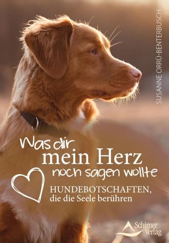 Was dir mein Herz noch sagen wollte: Hundebotschaften, die die Seele berühren von Schirner Verlag