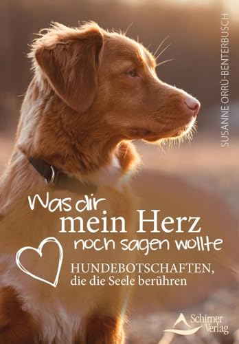 Was dir mein Herz noch sagen wollte: Hundebotschaften, die die Seele berühren Was dir mein Herz noch sagen wollte: Hundebotschaften, die die Seele berühren