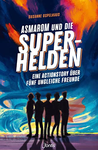 Asmarom und die Superhelden: Eine Actionstory über fünf ungleiche Freunde von fontis