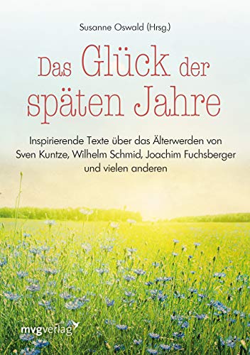 Das Glück der späten Jahre: Inspirierende Texte über das Älterwerden von Sven Kuntze, Wilhelm Schmid, Joachim Fuchsberger und vielen anderen mehr