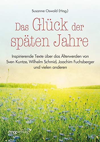 Das Glück der späten Jahre: Inspirierende Texte über das Älterwerden von Sven Kuntze, Wilhelm Schmid, Joachim Fuchsberger und vielen anderen mehr Das Glück der späten Jahre: Inspirierende Texte über das Älterwerden von Sven Kuntze, Wilhelm Schmid, Joachim Fuchsberger und vielen anderen mehr