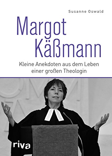 Margot Käßmann: Kleine Anekdoten aus dem Leben einer großen Theologin Margot Käßmann: Kleine Anekdoten aus dem Leben einer großen Theologin von RIVA