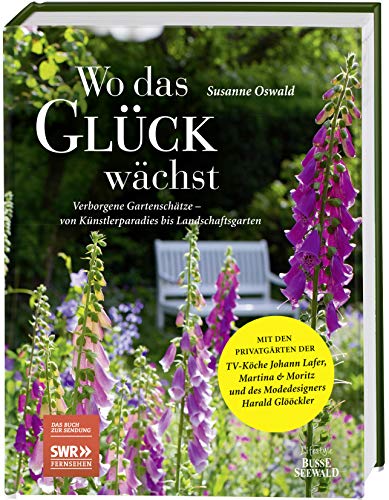 Wo das Glück wächst – Verborgene Gartenschätze: von Künstlerparadies bis Landschaftsgarten. Das Buch zur SWR-Sendung. Mit den Privatgärten der ... Moritz und des Modedesigners Harald Glööckler von Busse-Seewald Verlag