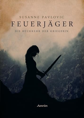 Feuerjäger 1: Die Rückkehr der Kriegerin: Ausgezeichnet mit dem Deutschen Phantastik-Preis 2016 in der Kategorie Bester deutschsprachiger Roman