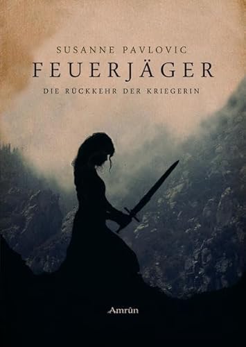 Feuerjäger - Die Rückkehr der Kriegerin: Ausgezeichnet mit dem Deutschen Phantastik-Preis 2016 in der Kategorie Bester deutschsprachiger Roman
