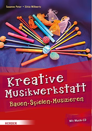 Kreative Musikwerkstatt: Bauen – Spielen – Musizieren von Herder, Freiburg