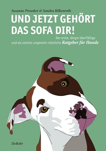 Und jetzt gehört das Sofa dir! - Der erste, längst überfällige und als solcher ungemein nützliche Ratgeber für Hunde von DeBehr, Verlag