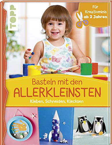 Basteln mit den Allerkleinsten: Kleben, schneiden, klecksen. Für Kreativminis ab 2 Jahren von TOPP