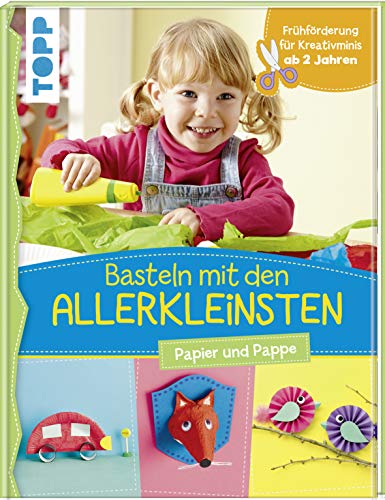 Basteln mit den Allerkleinsten: Papier und Pappe. Frühförderung für Kreativminis ab 2 Jahren