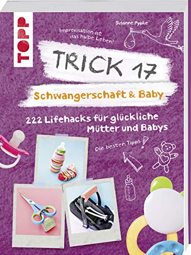 Trick 17 - Schwangerschaft & Baby: 222 Lifehacks für glückliche Mütter und Babys Trick 17 - Schwangerschaft & Baby: 222 Lifehacks für glückliche Mütter und Babys