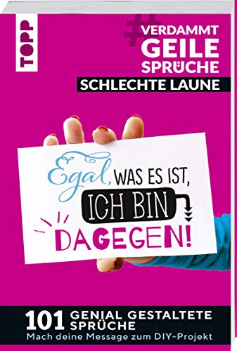 #VerdammtGeileSprüche SCHLECHTE LAUNE. Egal was es ist, ich bin dagegen: 101 genial gestaltete Sprüche. Mach deine Message zum DIY-Projekt #VerdammtGeileSprüche SCHLECHTE LAUNE. Egal was es ist, ich bin dagegen: 101 genial gestaltete Sprüche. Mach deine Message zum DIY-Projekt