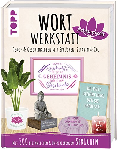 Wortwerkstatt Achtsamkeit, Deko- & Geschenkideen mit Sprüchen, Zitaten & Co.: Mit 500 besinnlichen & inspirierenden Sprüchen. Inkl. Vorlagen zum Download und als Plotterdateien