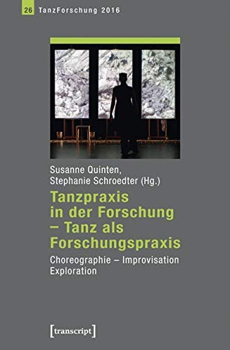 Tanzpraxis in der Forschung - Tanz als Forschungspraxis: Choreographie, Improvisation, Exploration: Choreographie, Improvisation, Exploration. Jahrbuch TanzForschung 2016 von transcript Verlag