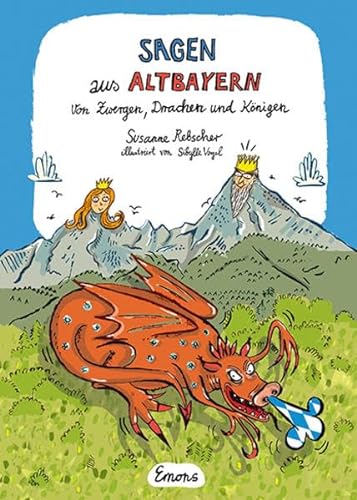 Sagen aus Altbayern: Von Zwergen, Drachen und Königen