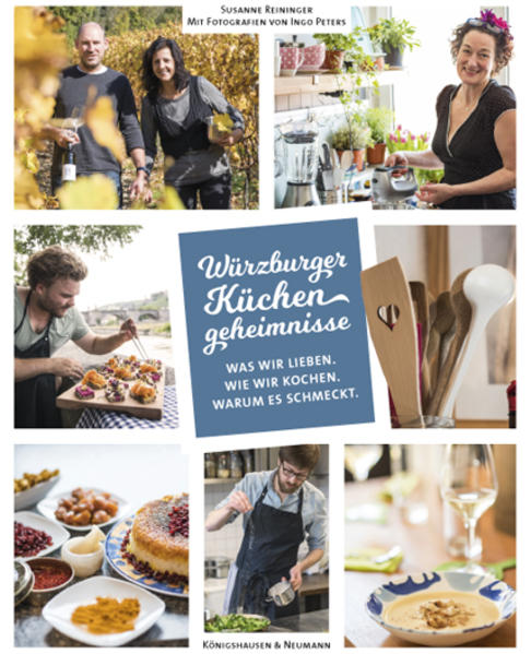 Würzburger Küchengeheimnisse. Was wir lieben. Was wir kochen. Warum es schmeckt von Königshausen & Neumann