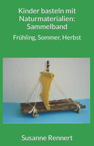 Kinder basteln mit Naturmaterialien: Sammelband: Frühling, Sommer, Herbst von Independently published