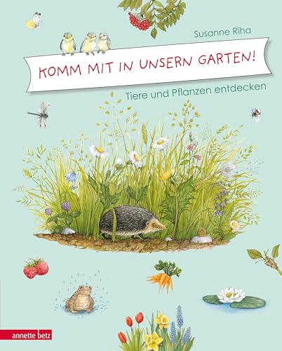 Komm mit in unsern Garten!: Tiere und Pflanzen entdecken von Betz, Annette