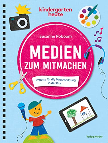 Medien zum Mitmachen: Impulse für die Medienbildung in der Kita von Herder Verlag GmbH