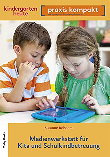 Medienwerkstatt für Kita und Schulkindkindbetreuung: kindergarten heute praxis kompakt Medienwerkstatt für Kita und Schulkindkindbetreuung: kindergarten heute praxis kompakt