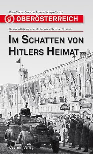 Im Schatten von Hitlers Heimat: Reiseführer in die braune Topographie von Oberösterreich: Reiseführer durch die braune Topographie von Oberösterreich von Czernin