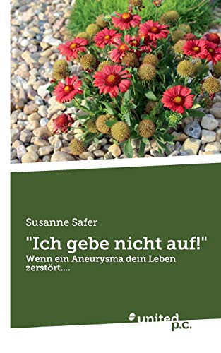 "Ich gebe nicht auf!": Wenn ein Aneurysma dein Leben zerstört . . . von United P.C. Verlag