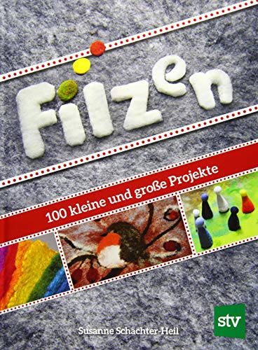 Filzen: 100 kleine und große Projekte von Stocker Leopold Verlag