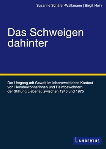 Das Schweigen dahinter: Der Umgang mit Gewalt im lebensweltlichen Kontext von Heimbewohnerinnen und Heimbewohnern der Stiftung Liebenau zwischen 1945 und 1975 von Lambertus