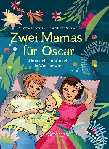 Zwei Mamas für Oscar: Wie aus einem Wunsch ein Wunder wird. Kindgerecht erzähltes Bilderbuch über Regenbogenfamilien für Kinder ab 3 Jahren von ellermann