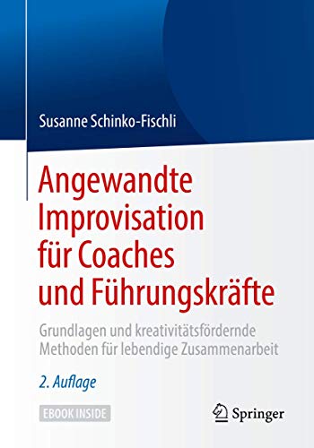 Angewandte Improvisation für Coaches und Führungskräfte: Grundlagen und kreativitätsfördernde Methoden für lebendige Zusammenarbeit