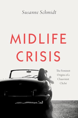 Midlife Crisis: The Feminist Origins of a Chauvinist Cliché