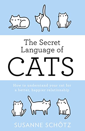 THE SECRET LANGUAGE OF CATS: How to understand your cat for a better, happier relationship