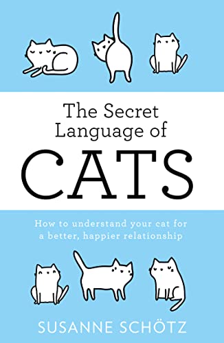 THE SECRET LANGUAGE OF CATS: How to understand your cat for a better, happier relationship