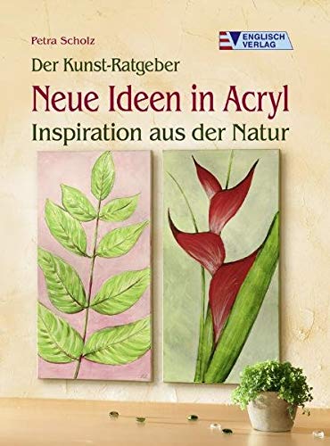 Der Kunst-Ratgeber. Neue Ideen in Acryl: Inspiration aus der Natur von Englisch Verlag
