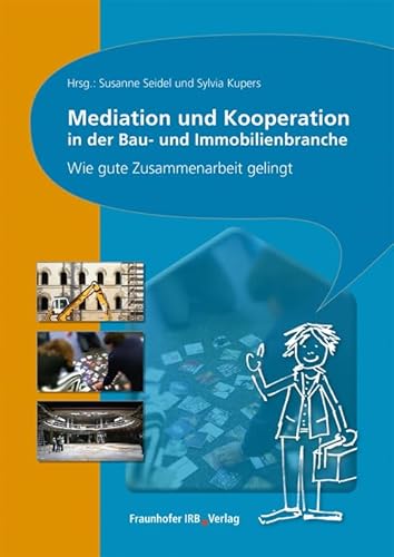 Mediation und Kooperation in der Bau- und Immobilienbranche.: Wie gute Zusammenarbeit gelingt. Mediation und Kooperation in der Bau- und Immobilienbranche.: Wie gute Zusammenarbeit gelingt.