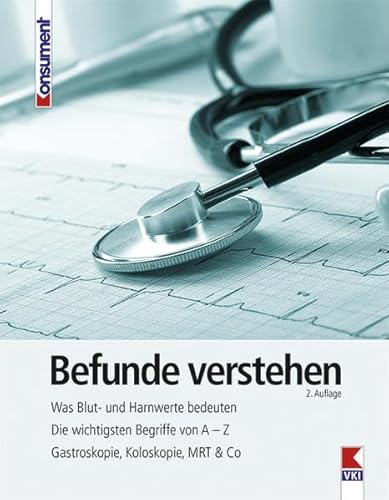 Befunde verstehen: Was Blut- und Harnwerte bedeuten. Die wichtigsten Begriffe von A – Z. Gastroskopie, Koloskopie, MRT & Co von VKI