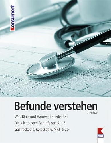 Befunde verstehen: Was Blut- und Harnwerte bedeuten. Die wichtigsten Begriffe von A – Z. Gastroskopie, Koloskopie, MRT & Co Befunde verstehen: Was Blut- und Harnwerte bedeuten. Die wichtigsten Begriffe von A – Z. Gastroskopie, Koloskopie, MRT & Co