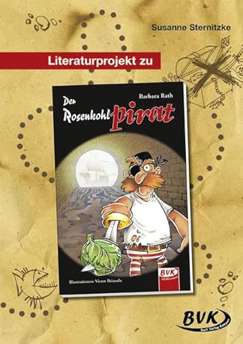 Literaturprojekt "Der Rosenkohlpirat": 3.-4. Klasse (BVK Literaturprojekte: vielfältiges Lesebegleitmaterial für den Deutschunterricht) (BVK ... für den Deutschunterricht)