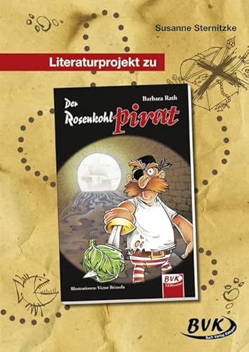 Literaturprojekt "Der Rosenkohlpirat": 3.-4. Klasse (BVK Literaturprojekte: vielfältiges Lesebegleitmaterial für den Deutschunterricht) von BVK Buch Verlag Kempen GmbH