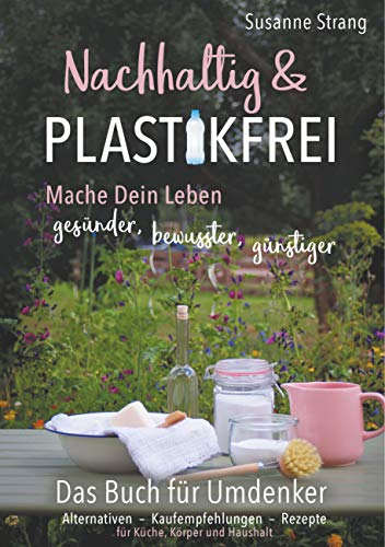 Nachhaltig und Plastikfrei: Mache Dein Leben gesünder, bewusster und günstiger von Books on Demand GmbH